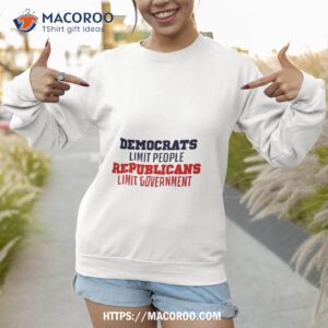 democrats limit people republicans limit governmenshirt sweatshirt 1