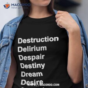 Destruction Delirium Despair Destiny Dream Desire & Death Shirt