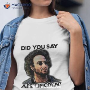 Did You Say Abe Lincoln Shirt