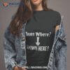 Dillon Danis Down Where Down Here Shirt