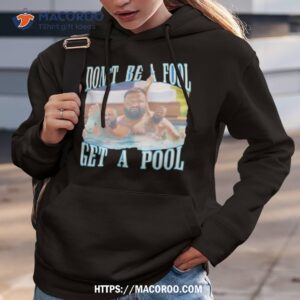Dj Khaled Don’t Be A Fool Get A Pool Shirt 2 dj khaled don t be a fool get a pool shirt hoodie 3
