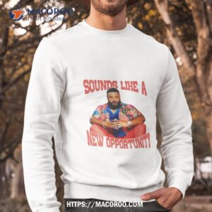 dj khaled sounds like a new opportunity shirt sweatshirt