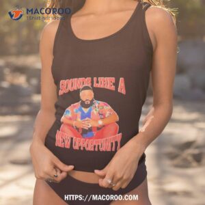 Dj Khaled Sounds Like A New Opportunity Shirt