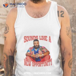 dj khaled sounds like a new opportunity shirt tank top