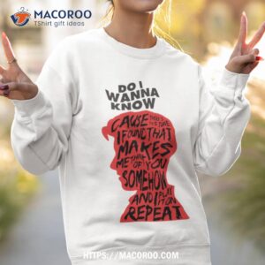 do i wanna know shirt sweatshirt 2