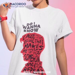 Do I Wanna Know Shirt Do I Wanna Know Shirt