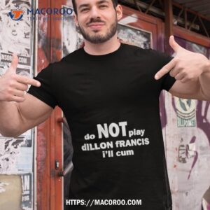 Do Not Play Dillon Francis I’ll Cum Shirt Do Not Play Dillon Francis I’ll Cum Shirt