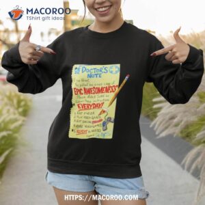 Doctor’s Note Dear Parent This Patient Has A Rare Case Of Epic Awesomeness Shirt 2 doctor s note dear parent this patient has a rare case of epic awesomeness shirt sweatshirt