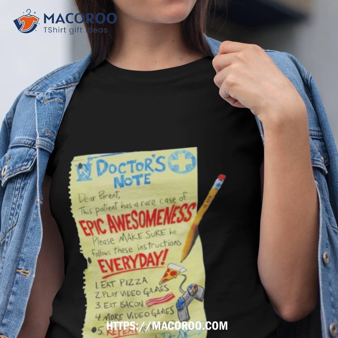 Doctor’s Note Dear Parent This Patient Has A Rare Case Of Epic Awesomeness Shirt Doctor’s Note Dear Parent This Patient Has A Rare Case Of Epic Awesomeness Shirt