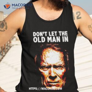 don t let the old man in shirt tank top 3