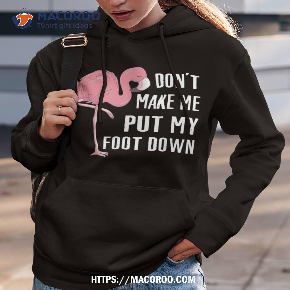 Don’t Make Me Put My Foot Down, Funny Flamingo For Family Shirt Don’t Make Me Put My Foot Down, Funny Flamingo For Family Shirt