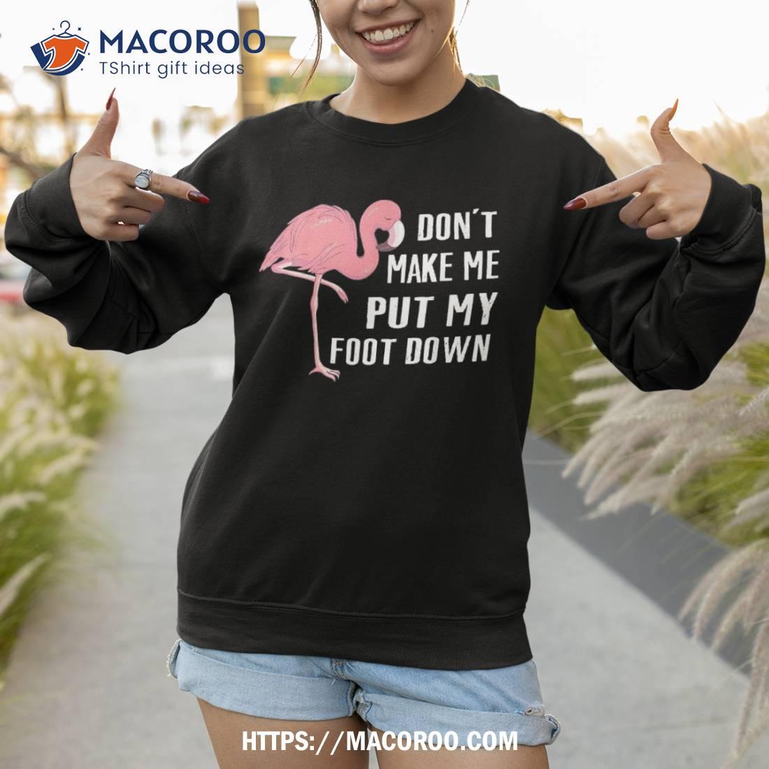 Don’t Make Me Put My Foot Down, Funny Flamingo For Family Shirt Don’t Make Me Put My Foot Down, Funny Flamingo For Family Shirt