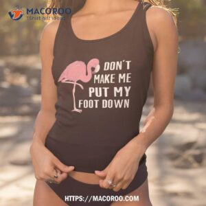 Don't Make Me Put My Foot Down, Funny Flamingo For Family Shirt 3 don t make me put my foot down funny flamingo for family shirt tank top 1