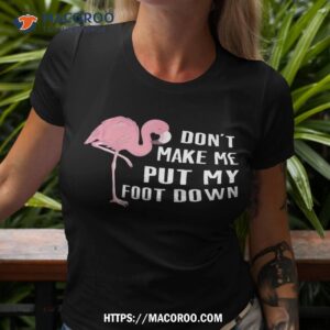 Don’t Make Me Put My Foot Down, Funny Flamingo For Family Shirt