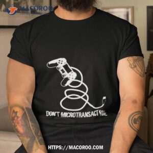 Don’t Microtransact Me Shirt