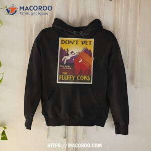 don t pet the fluffy cows shirt hoodie