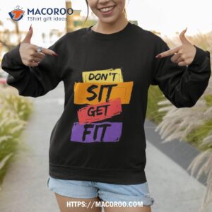 don t sit get fit 2023 shirt sweatshirt