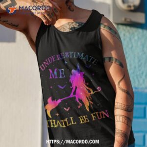 don t underestimate me a hilarious witchy halloween tee tank top 1