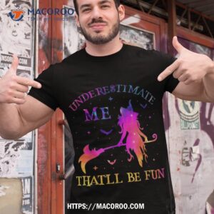 Don’t Underestimate Me – A Hilarious Witchy Halloween Tee
