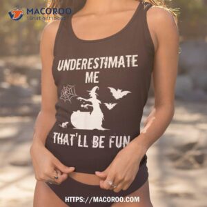 don t underestimate me this witch isn t messing around t shirt tank top 1