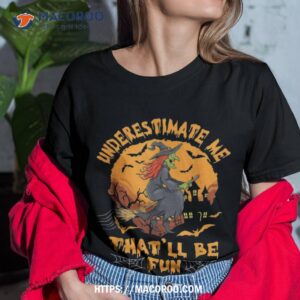 don t underestimate me witchy fun halloween t shirt for her tshirt