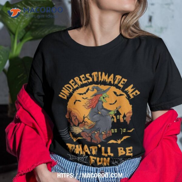 Don’t Underestimate Me – Witchy Fun Halloween T-shirt for Her