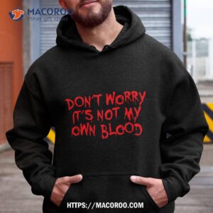 don t worry it s halloween not my blood shirt hoodie