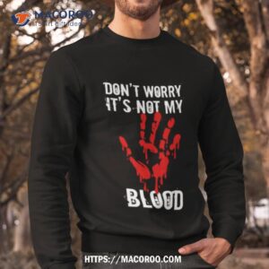 Don’t Worry It’s Not My Blood Blood Handprints Halloween Shirt 2 don t worry it s not my blood blood handprints halloween shirt sweatshirt
