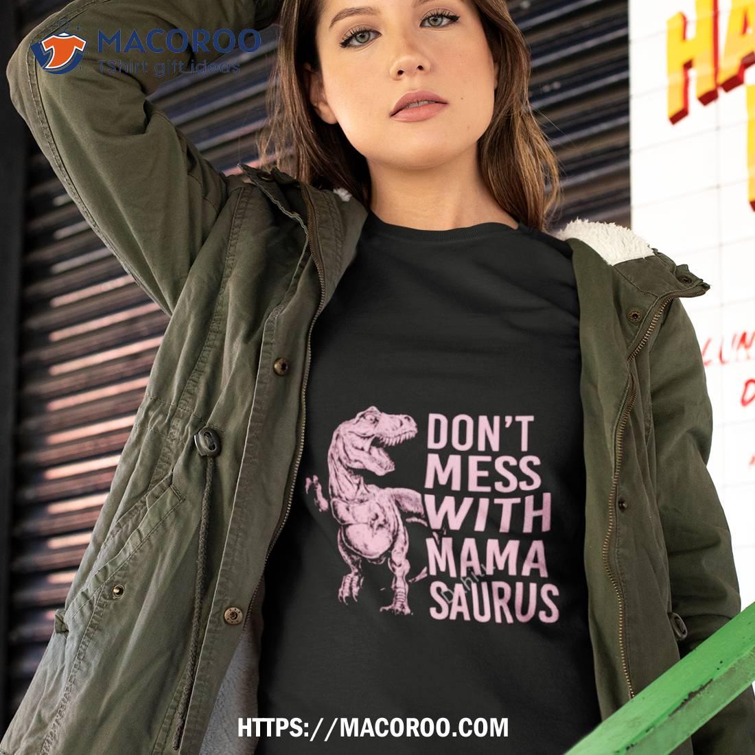 Don’t Mess With Mama Saurus Shirt Don’t Mess With Mama Saurus Shirt