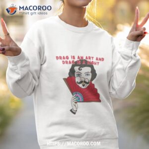 drag is an art and drag is a right shirt sweatshirt 2