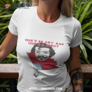 Drag Is An Art And Drag Is A Right Shirt