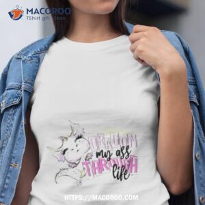 Dragon My Ass Through Life Shirt