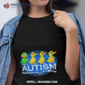Duck Autism Being Different Can Be A Good Thing Shirt