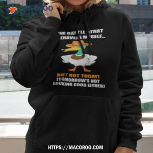 Duck One Day I’ll Start Behaving Myself But Not Today Shirt