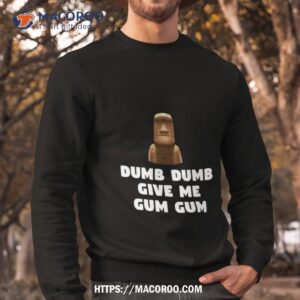 Dumb Dumb Give Me Gum Gum Night At The Museum Quote Shirt 2 dumb dumb give me gum gum night at the museum quote shirt sweatshirt