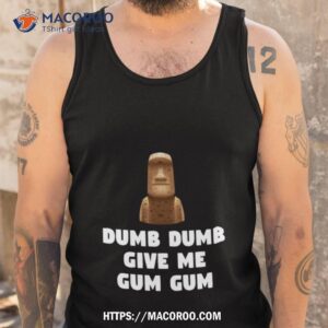 Dumb Dumb Give Me Gum Gum Night At The Museum Quote Shirt 3 dumb dumb give me gum gum night at the museum quote shirt tank top