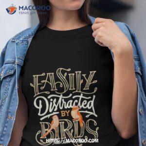 Easily Distracted By Birds Shirt