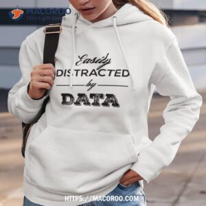 easily distracted by data shirt hoodie 3
