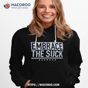 Embrace The Suck Shirt