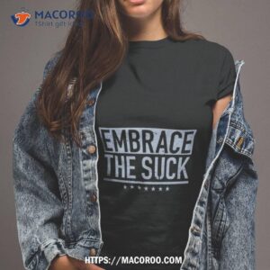 Embrace The Suck Shirt