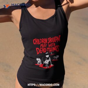 Emily The Strange Children Shouldn’t Play With Dead Things Shirt 1 emily the strange children shouldn t play with dead things shirt tank top 2