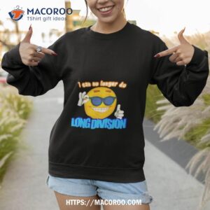 emoji i can no longer do long division 2023 shirt sweatshirt