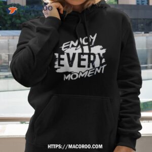 enjoy every momenshirt hoodie 2