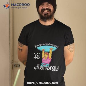 Everyone Lend Me Your Kenergy Cartoon Shirt
