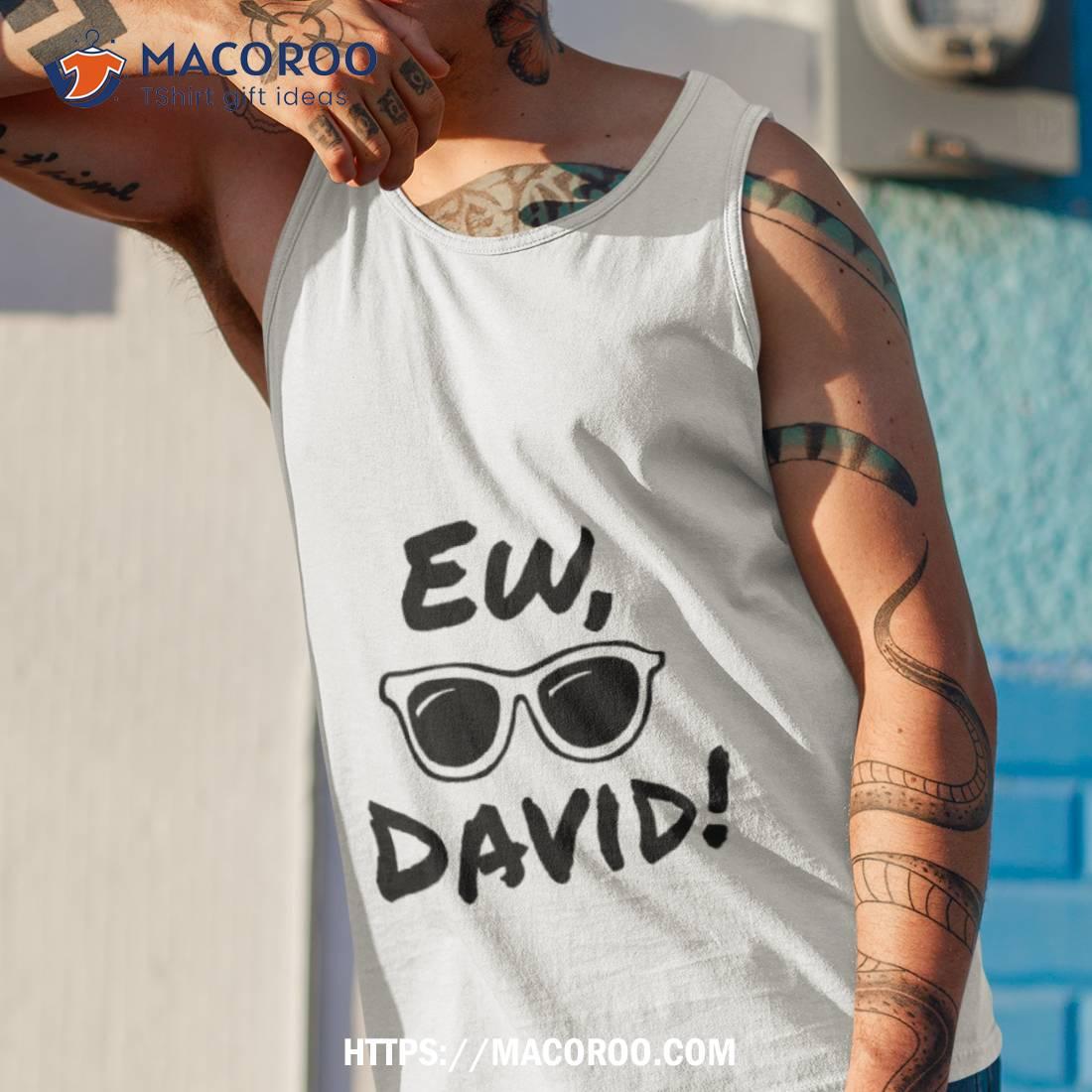 Ew David Schitt’s Creek Shirt Ew David Schitt’s Creek Shirt