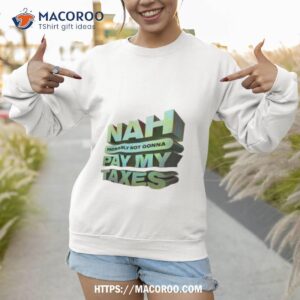 fake handshake nah probably not gonna pay my taxes shirt sweatshirt 1