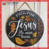 Fall For Jesus He Never Leaves Door Sign, Hanger, Church Decor, Religious Wall Christian Home Porch Sign