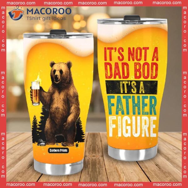 Father’s Day Beer Bear It’s Not Dad Bod A Father Figure Stainless Steel Tumbler