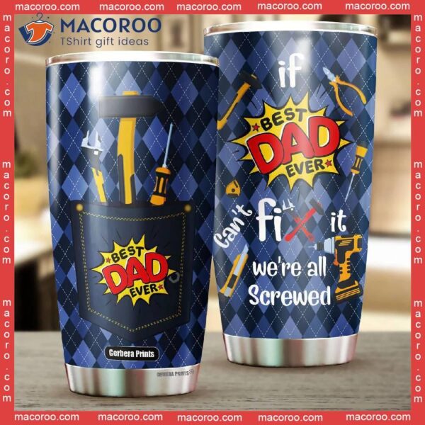 Father’s Day If Dad Can’t Fix It We All Screwed Stainless Steel Tumbler