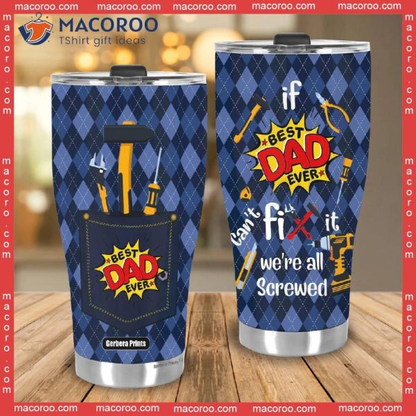 Father’s Day If Dad Can’t Fix It We All Screwed Stainless Steel Tumbler